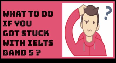 What to do if you got stuck with IELTS Band 5 Score?