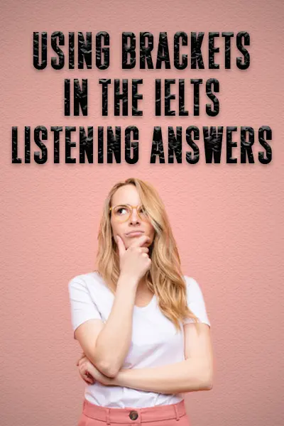 Using Brackets in The IELTS Listening Answers